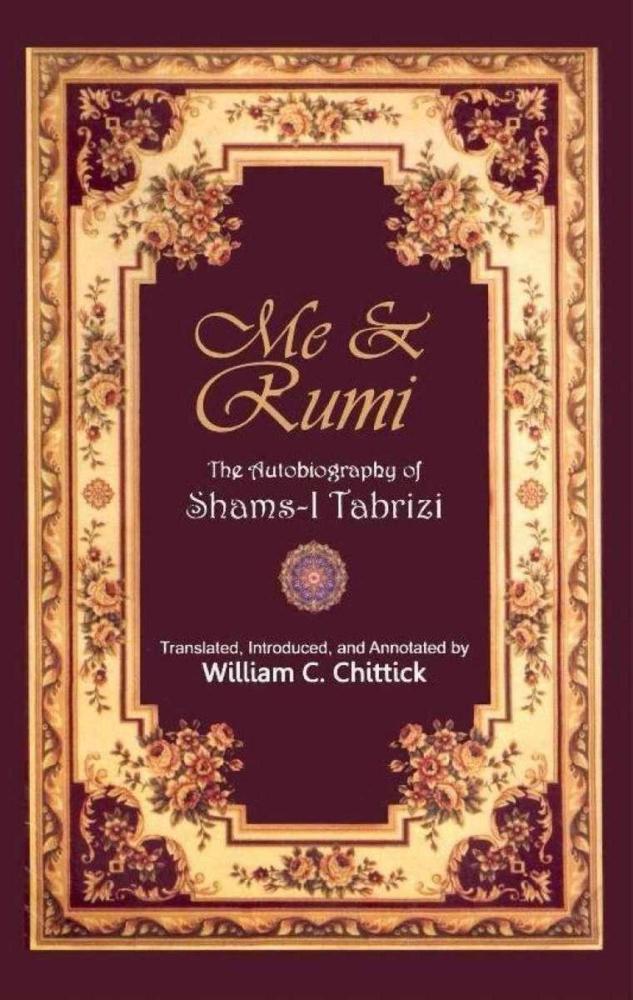 Me & Rumi: The Autobiography Of Shams I Tabrizi By William C. Chittick