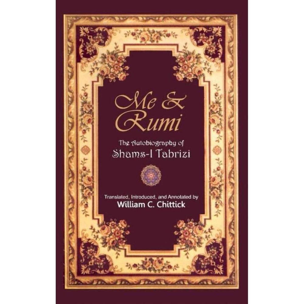 Me & Rumi The Autobiography Of Shams I Tabrizi By William C. Chittick