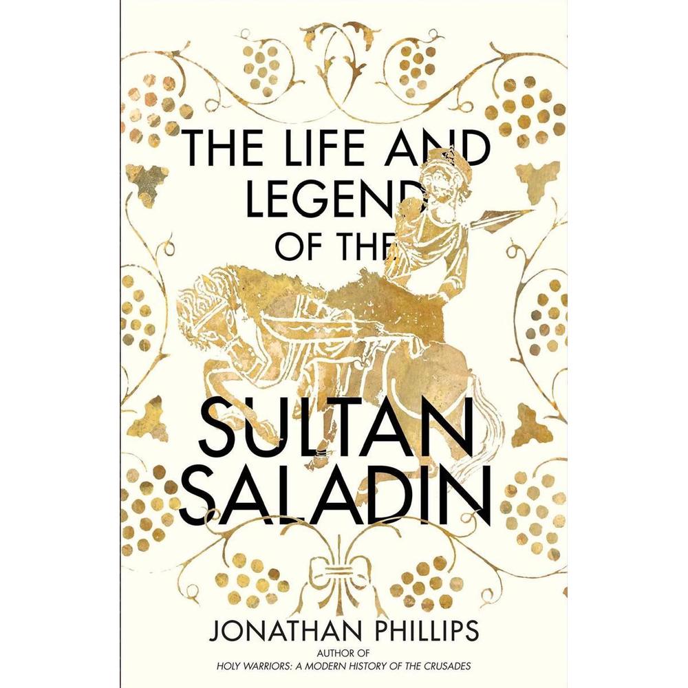 The Life And Legend Of The Sultan Saladin By Jonathan Phillips KS