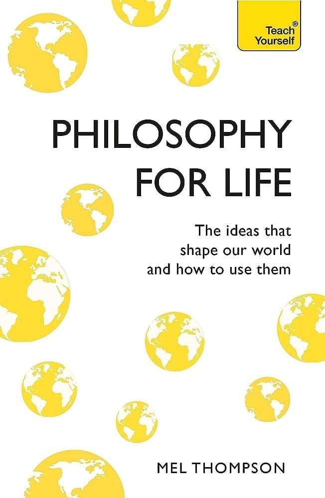 Philosophy For Life: The Ideas That Shape Our World And How To Use Them By Mel Thompson KS