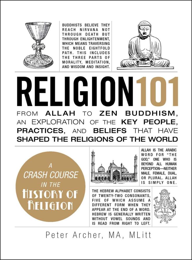 Religion 101: From Allah To Zen__Budd-Hism, An Exploration Of The Key People, Practices, And Beliefs That Have Shaped The Religions Of The World By Peter Archer KS