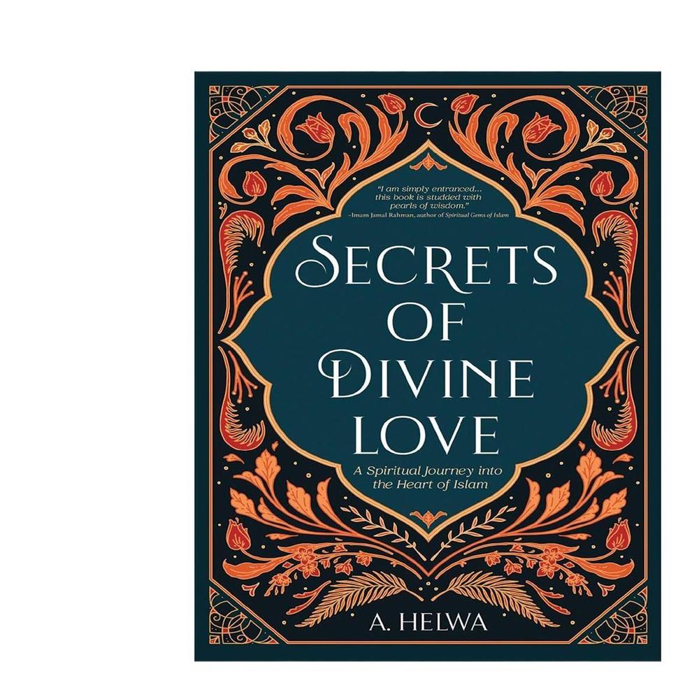 Secrets Of Divine Love: A Spiritual Journey Into The Heart Of Islam
