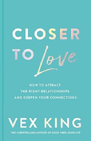 Closer To Love: How To Attract The Right Relation-Ships And Deepen Your Connections By Vex King Novel Ks