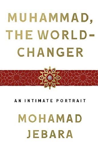 Muhammad, The World-Changer: An Intimate Portrait By Mohamad Jebara Novel Ks