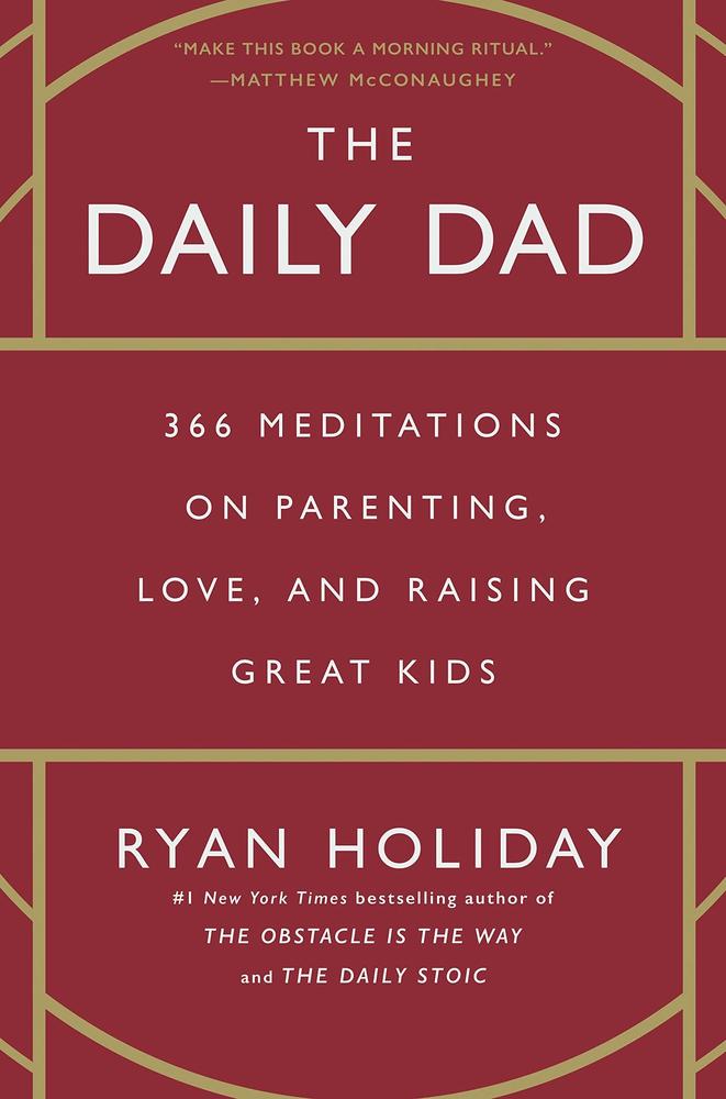 The Daily Dad: 366 Meditations On Parenting, Love, And Raising Great Kids A Great Novel By Ryan Holiday Ks