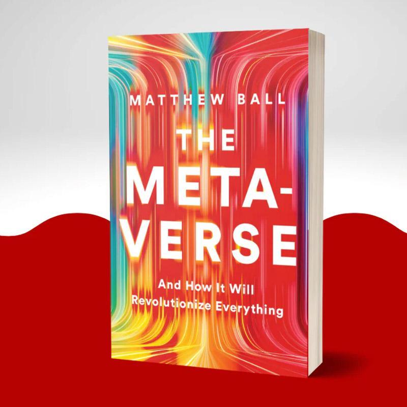 The Metaverse: And How It Will Revolutionize Everything by Matthew Ball