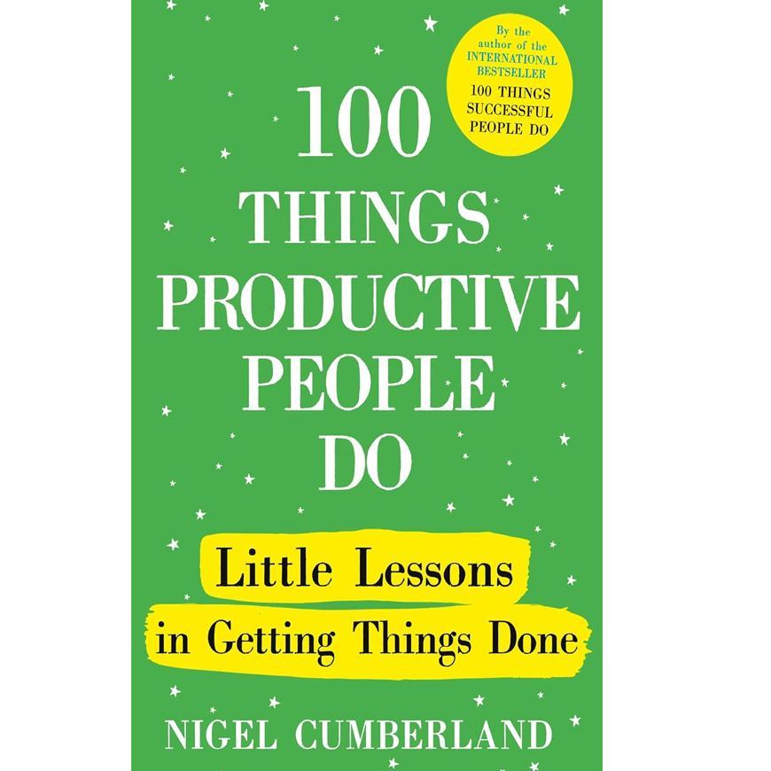 100 Things Productive People Do: Little Lessons in Getting Things Done by Nigel Cumberland 