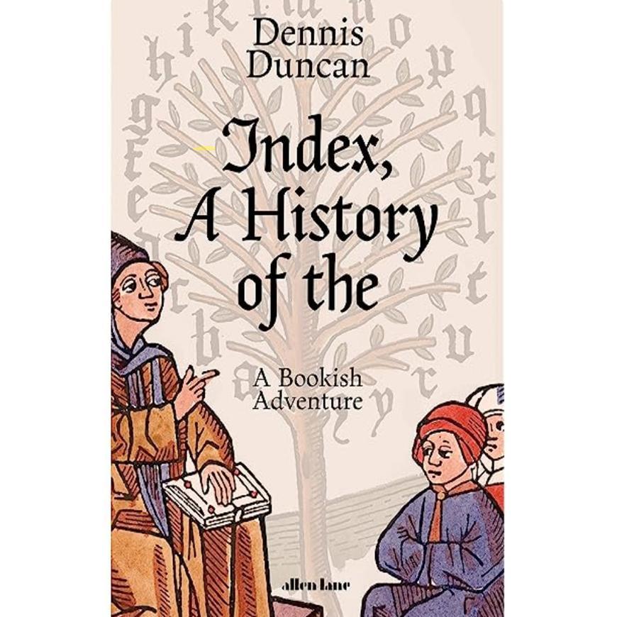 Index, A History of the by Dennis Duncan 