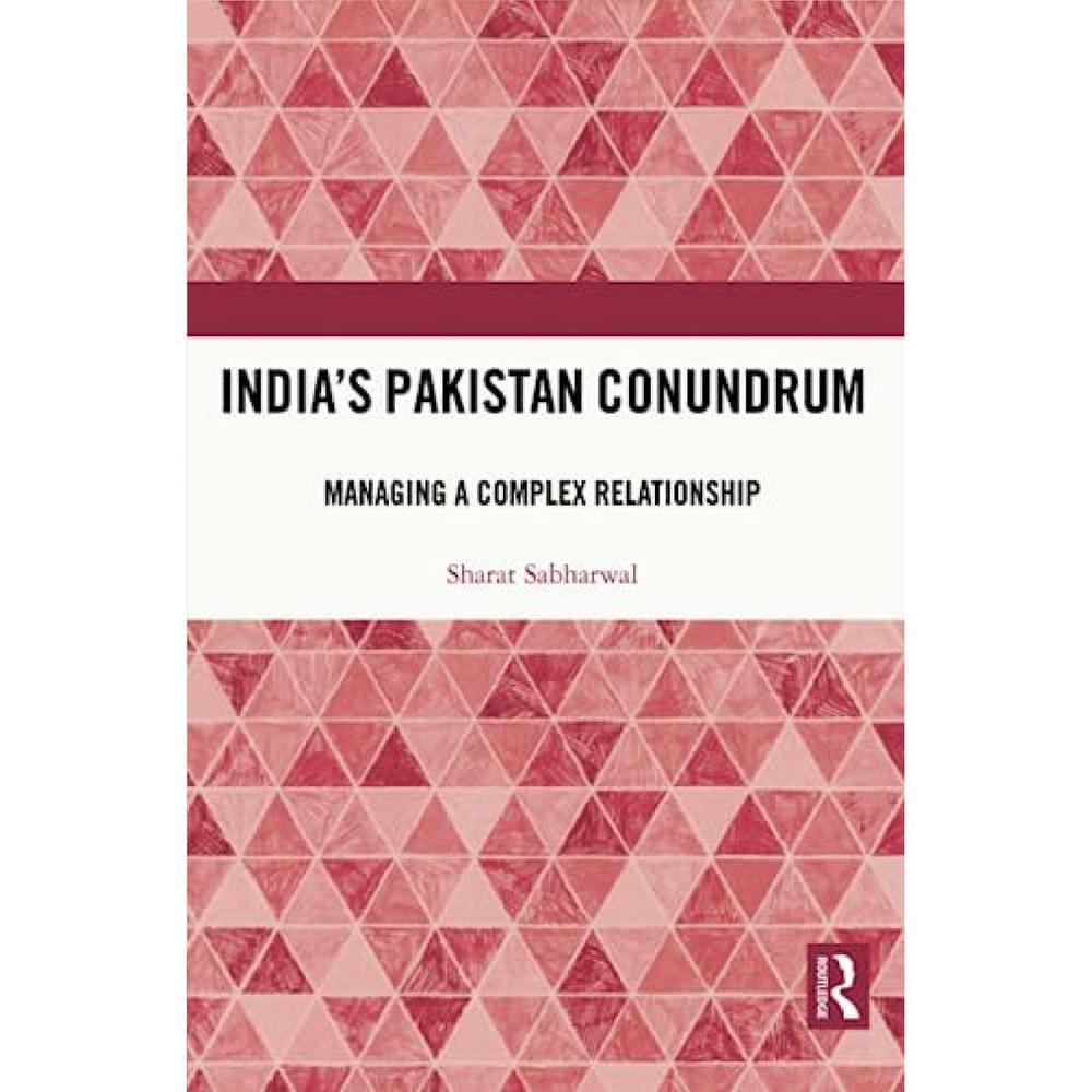 India’S Pakistan Conundrum: Managing A Complex Relationship By Sharat Sabharwal KS