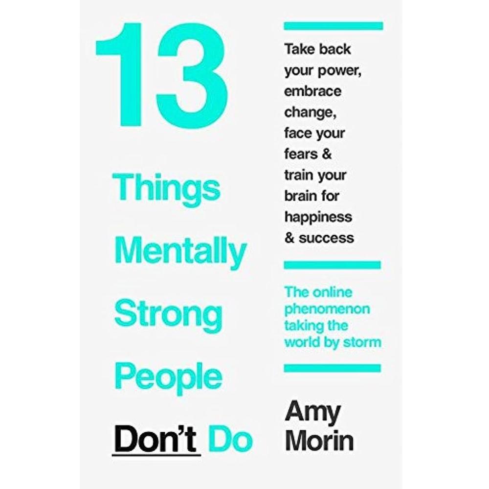 13 Things Mentally Strong People Don'T Do by Amy Morin