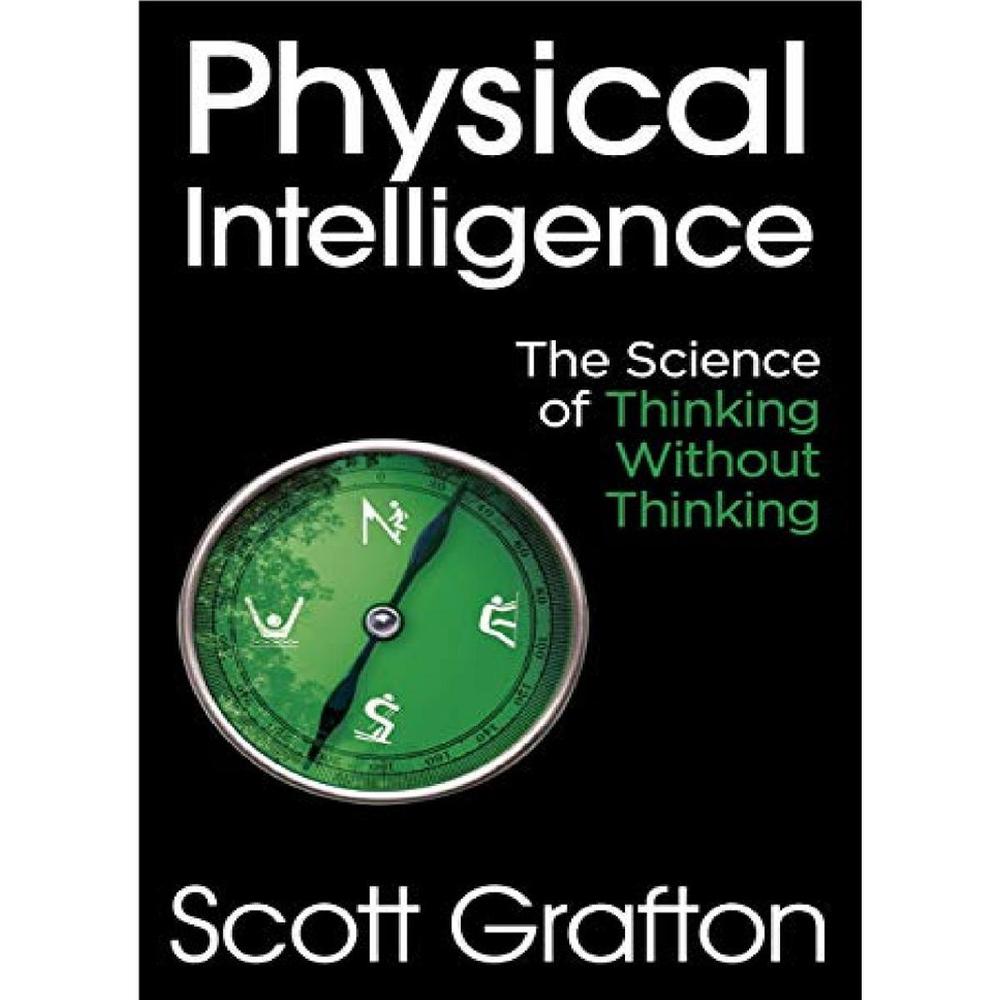 Physical Intelligence: The Science Of Thinking Without Thinking By Scott Grafton KS