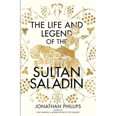 The Life And Legend Of The Sultan Saladin By Jonathan Phillips KS