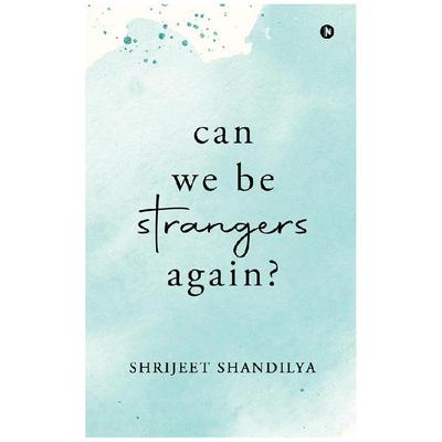 Can We Be Strangers Again? by Shrijeet Shandilya