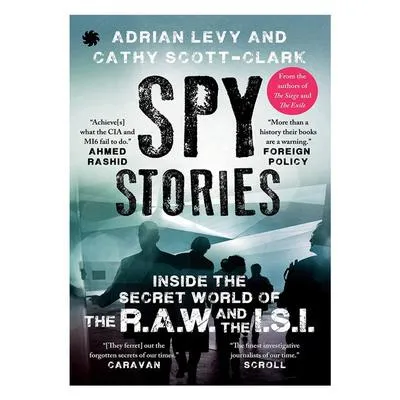 Spy Stories: Inside the Secret World of the R.A.W.and the I.S.I. Book by Adrian Levy