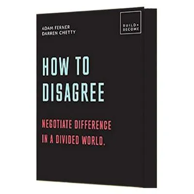 How to Disagree: Negotiate difference in a divided world by Dr. Adam Ferner 