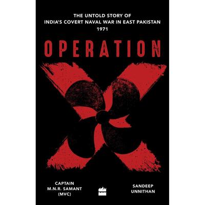 Operation X: The Untold Story Of Indias Covert Naval War By Captain Mnr Samant Sandeep Unnithan KS