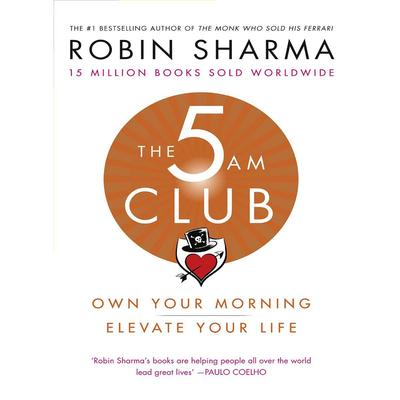 The 5 Am Club: Own Your Morning. Elevate Your Life by Robin Sharma