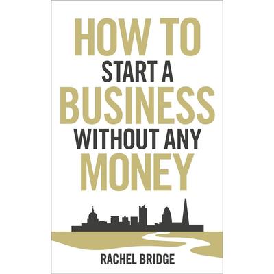 How To Start A Business Without Any Money Book By Rachel Bridge Ks
